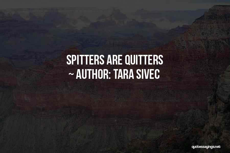 Tara Sivec Quotes: Spitters Are Quitters