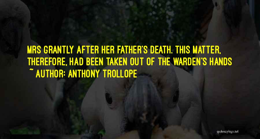 Anthony Trollope Quotes: Mrs Grantly After Her Father's Death. This Matter, Therefore, Had Been Taken Out Of The Warden's Hands