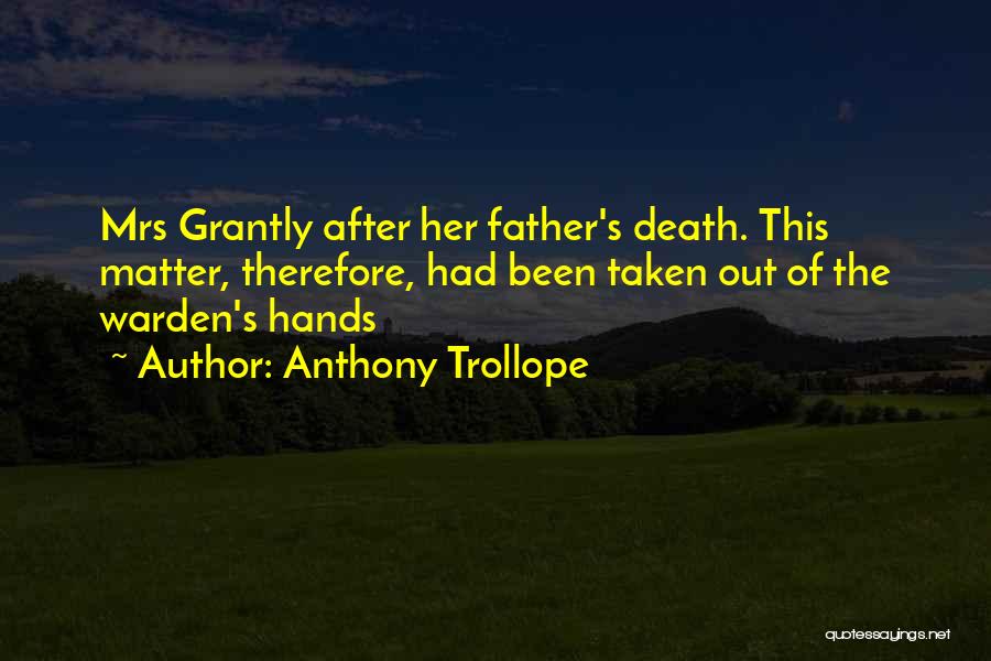 Anthony Trollope Quotes: Mrs Grantly After Her Father's Death. This Matter, Therefore, Had Been Taken Out Of The Warden's Hands