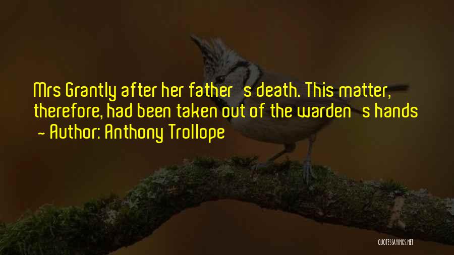 Anthony Trollope Quotes: Mrs Grantly After Her Father's Death. This Matter, Therefore, Had Been Taken Out Of The Warden's Hands