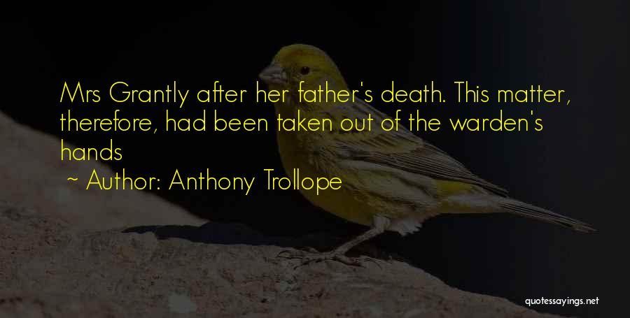 Anthony Trollope Quotes: Mrs Grantly After Her Father's Death. This Matter, Therefore, Had Been Taken Out Of The Warden's Hands