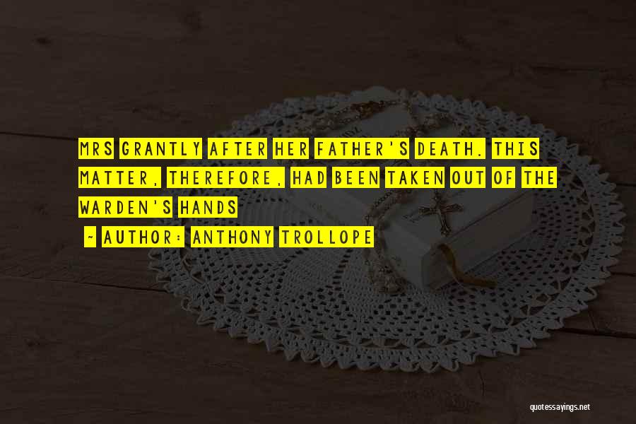 Anthony Trollope Quotes: Mrs Grantly After Her Father's Death. This Matter, Therefore, Had Been Taken Out Of The Warden's Hands