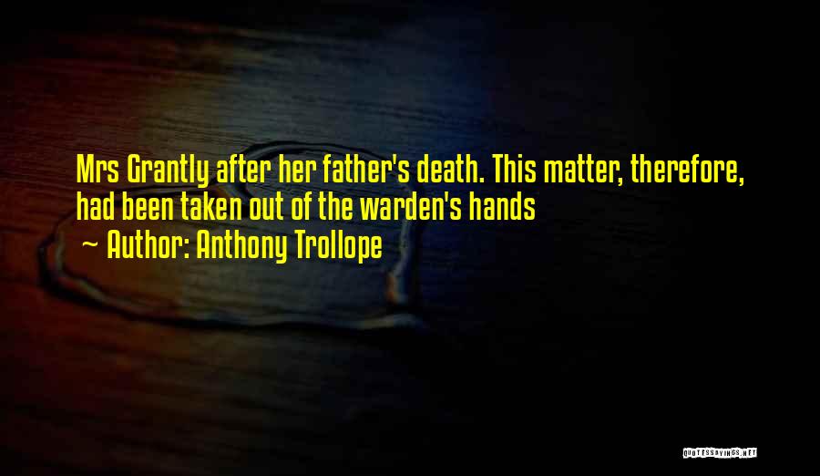 Anthony Trollope Quotes: Mrs Grantly After Her Father's Death. This Matter, Therefore, Had Been Taken Out Of The Warden's Hands