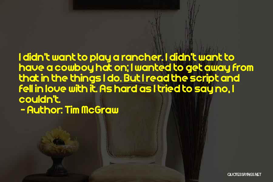 Tim McGraw Quotes: I Didn't Want To Play A Rancher. I Didn't Want To Have A Cowboy Hat On; I Wanted To Get