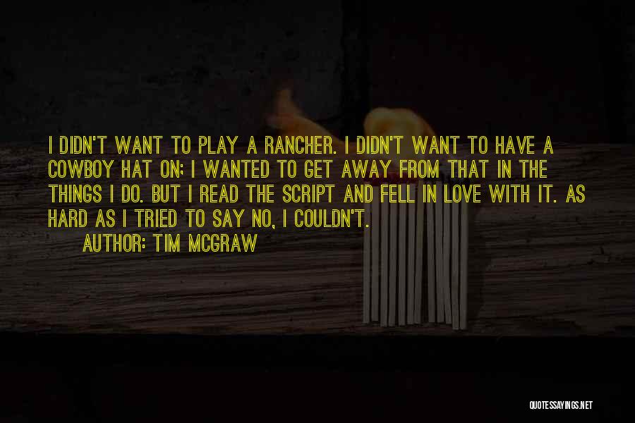 Tim McGraw Quotes: I Didn't Want To Play A Rancher. I Didn't Want To Have A Cowboy Hat On; I Wanted To Get