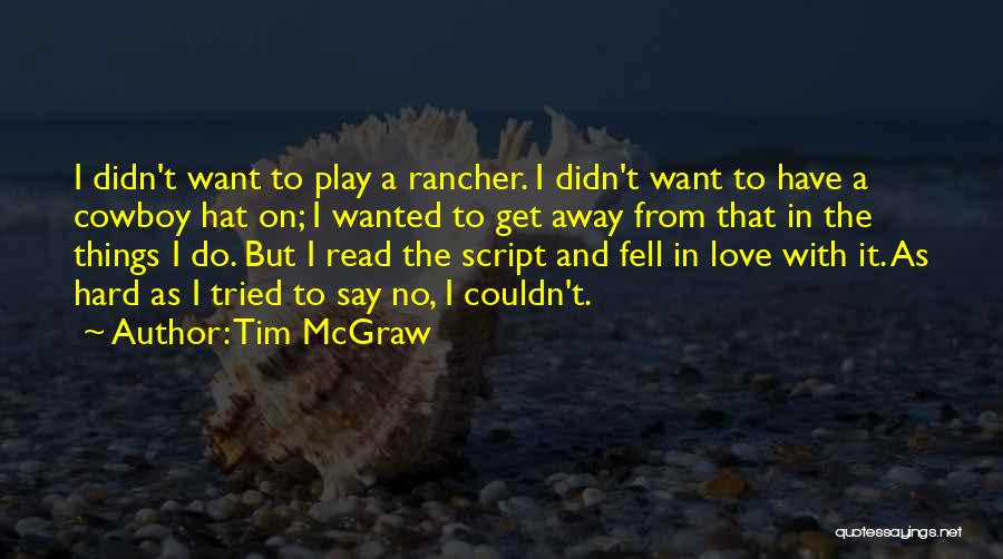 Tim McGraw Quotes: I Didn't Want To Play A Rancher. I Didn't Want To Have A Cowboy Hat On; I Wanted To Get