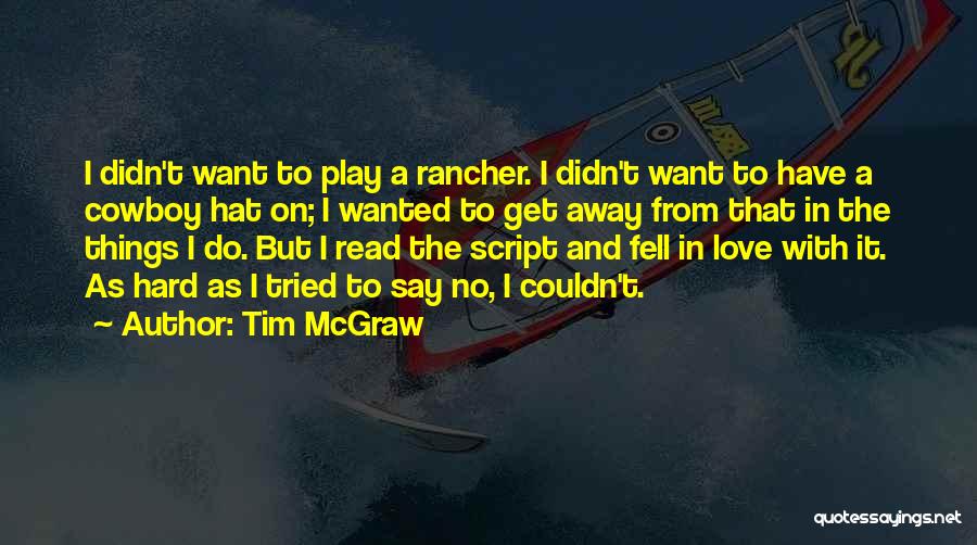 Tim McGraw Quotes: I Didn't Want To Play A Rancher. I Didn't Want To Have A Cowboy Hat On; I Wanted To Get
