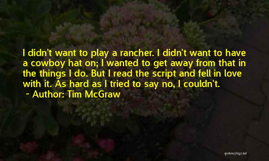 Tim McGraw Quotes: I Didn't Want To Play A Rancher. I Didn't Want To Have A Cowboy Hat On; I Wanted To Get