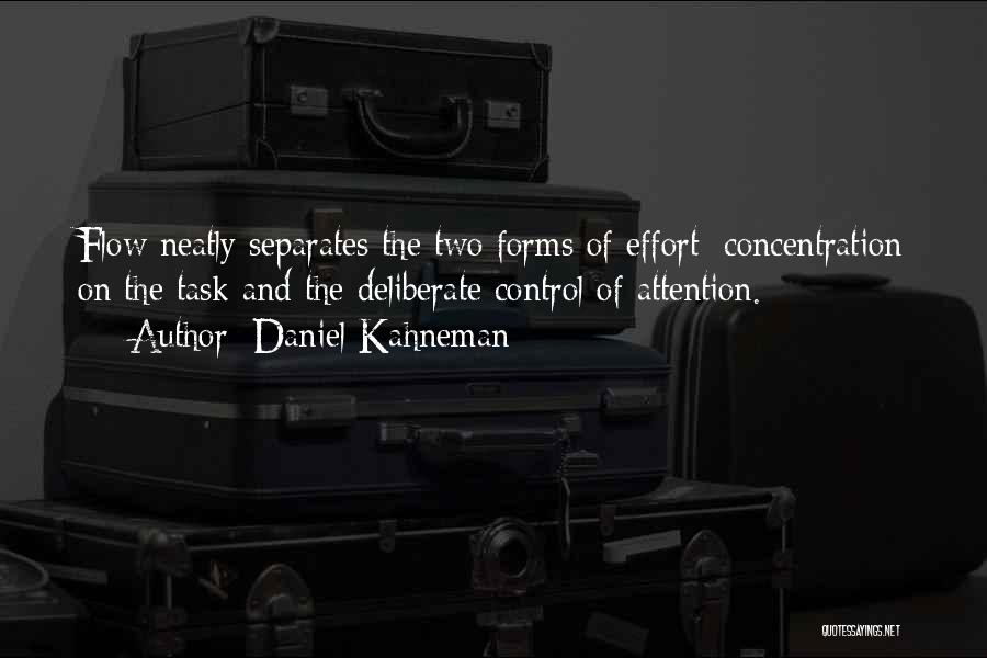Daniel Kahneman Quotes: Flow Neatly Separates The Two Forms Of Effort: Concentration On The Task And The Deliberate Control Of Attention.