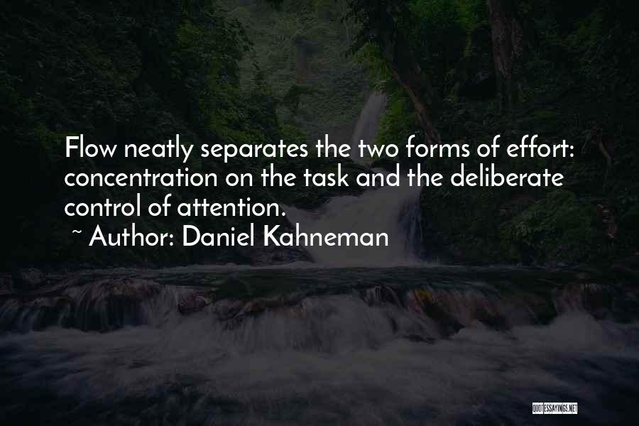 Daniel Kahneman Quotes: Flow Neatly Separates The Two Forms Of Effort: Concentration On The Task And The Deliberate Control Of Attention.