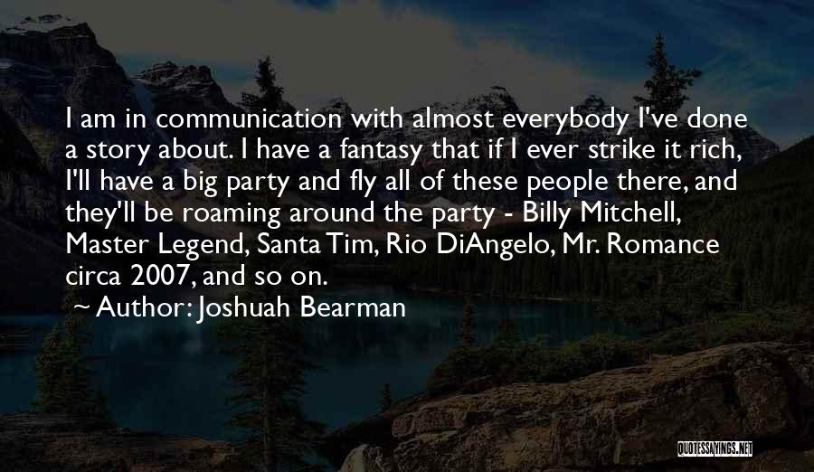 Joshuah Bearman Quotes: I Am In Communication With Almost Everybody I've Done A Story About. I Have A Fantasy That If I Ever