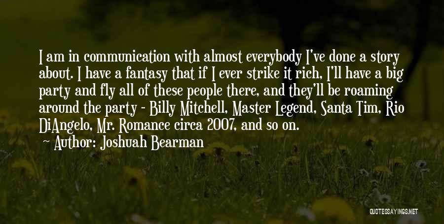 Joshuah Bearman Quotes: I Am In Communication With Almost Everybody I've Done A Story About. I Have A Fantasy That If I Ever