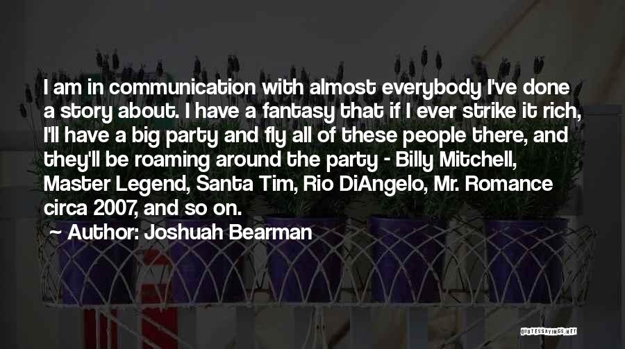 Joshuah Bearman Quotes: I Am In Communication With Almost Everybody I've Done A Story About. I Have A Fantasy That If I Ever