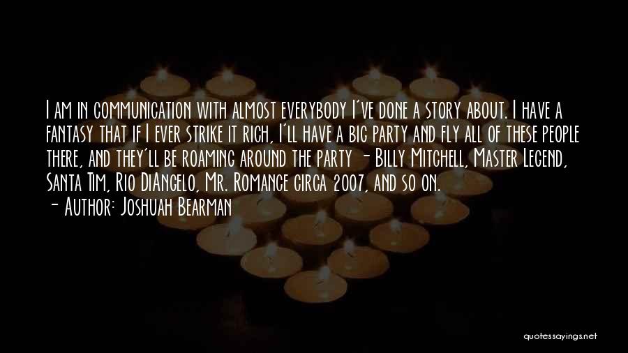 Joshuah Bearman Quotes: I Am In Communication With Almost Everybody I've Done A Story About. I Have A Fantasy That If I Ever