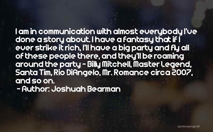 Joshuah Bearman Quotes: I Am In Communication With Almost Everybody I've Done A Story About. I Have A Fantasy That If I Ever
