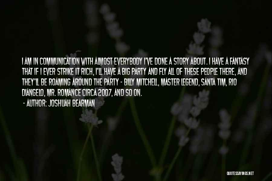 Joshuah Bearman Quotes: I Am In Communication With Almost Everybody I've Done A Story About. I Have A Fantasy That If I Ever