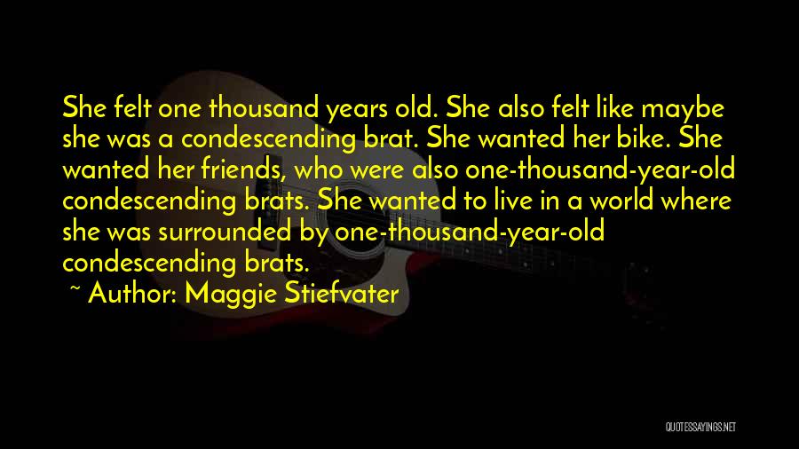 Maggie Stiefvater Quotes: She Felt One Thousand Years Old. She Also Felt Like Maybe She Was A Condescending Brat. She Wanted Her Bike.