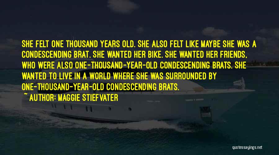 Maggie Stiefvater Quotes: She Felt One Thousand Years Old. She Also Felt Like Maybe She Was A Condescending Brat. She Wanted Her Bike.