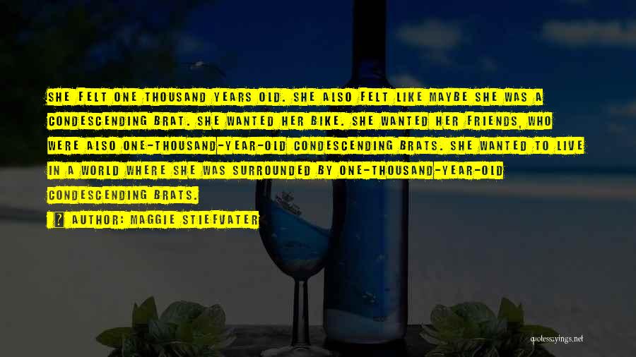 Maggie Stiefvater Quotes: She Felt One Thousand Years Old. She Also Felt Like Maybe She Was A Condescending Brat. She Wanted Her Bike.