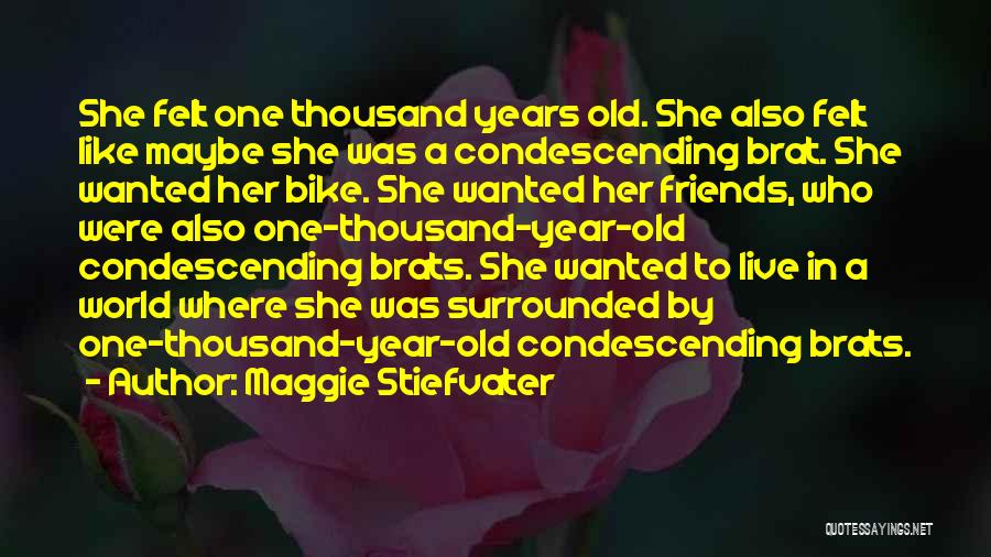 Maggie Stiefvater Quotes: She Felt One Thousand Years Old. She Also Felt Like Maybe She Was A Condescending Brat. She Wanted Her Bike.