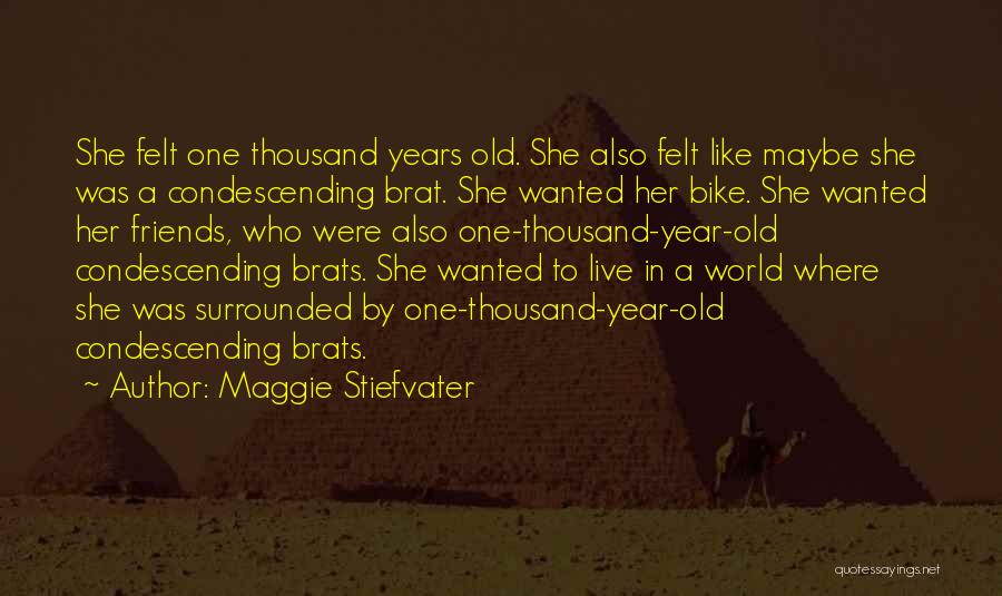 Maggie Stiefvater Quotes: She Felt One Thousand Years Old. She Also Felt Like Maybe She Was A Condescending Brat. She Wanted Her Bike.