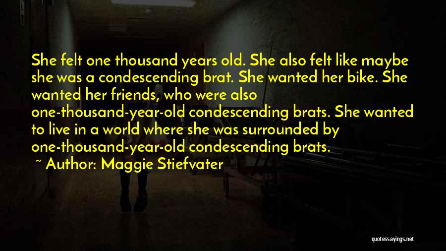 Maggie Stiefvater Quotes: She Felt One Thousand Years Old. She Also Felt Like Maybe She Was A Condescending Brat. She Wanted Her Bike.