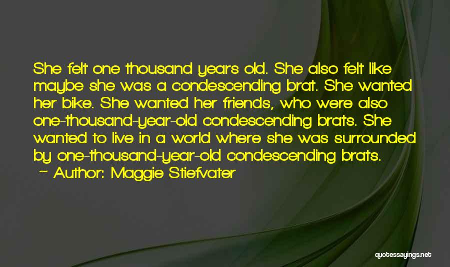 Maggie Stiefvater Quotes: She Felt One Thousand Years Old. She Also Felt Like Maybe She Was A Condescending Brat. She Wanted Her Bike.