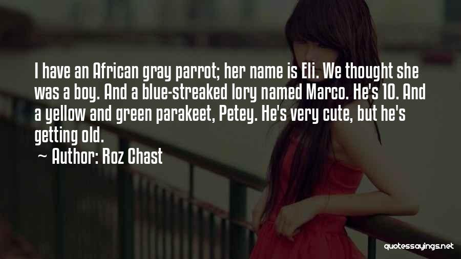 Roz Chast Quotes: I Have An African Gray Parrot; Her Name Is Eli. We Thought She Was A Boy. And A Blue-streaked Lory