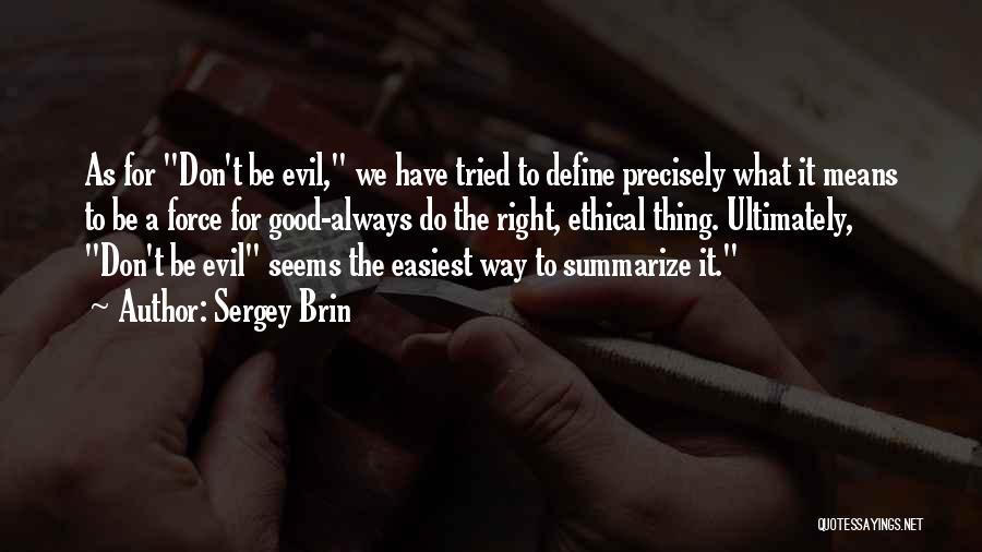 Sergey Brin Quotes: As For Don't Be Evil, We Have Tried To Define Precisely What It Means To Be A Force For Good-always