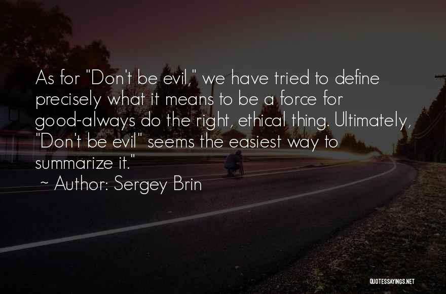 Sergey Brin Quotes: As For Don't Be Evil, We Have Tried To Define Precisely What It Means To Be A Force For Good-always