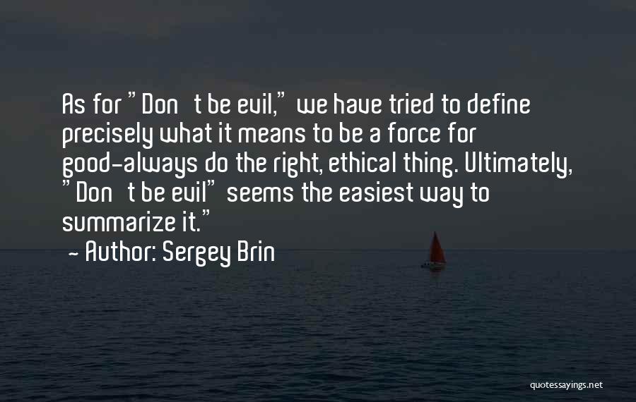 Sergey Brin Quotes: As For Don't Be Evil, We Have Tried To Define Precisely What It Means To Be A Force For Good-always