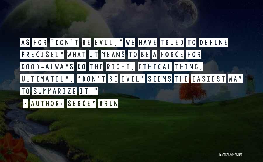 Sergey Brin Quotes: As For Don't Be Evil, We Have Tried To Define Precisely What It Means To Be A Force For Good-always