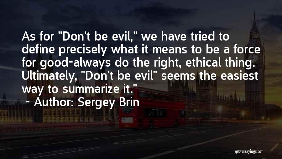 Sergey Brin Quotes: As For Don't Be Evil, We Have Tried To Define Precisely What It Means To Be A Force For Good-always