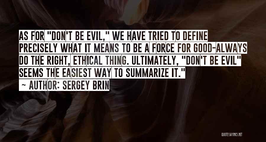 Sergey Brin Quotes: As For Don't Be Evil, We Have Tried To Define Precisely What It Means To Be A Force For Good-always