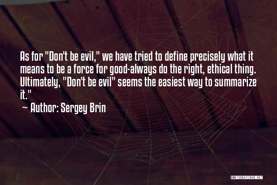 Sergey Brin Quotes: As For Don't Be Evil, We Have Tried To Define Precisely What It Means To Be A Force For Good-always