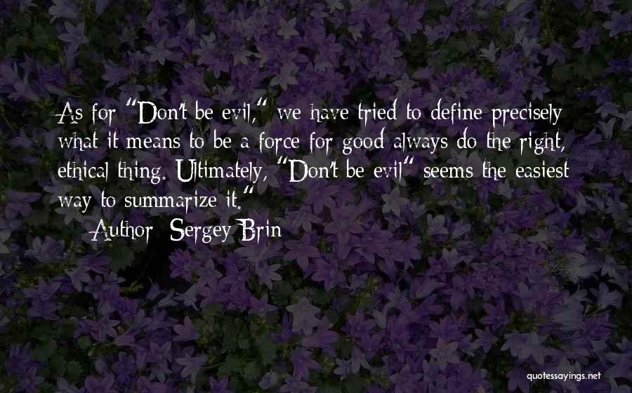 Sergey Brin Quotes: As For Don't Be Evil, We Have Tried To Define Precisely What It Means To Be A Force For Good-always