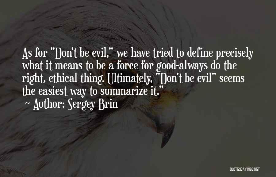 Sergey Brin Quotes: As For Don't Be Evil, We Have Tried To Define Precisely What It Means To Be A Force For Good-always