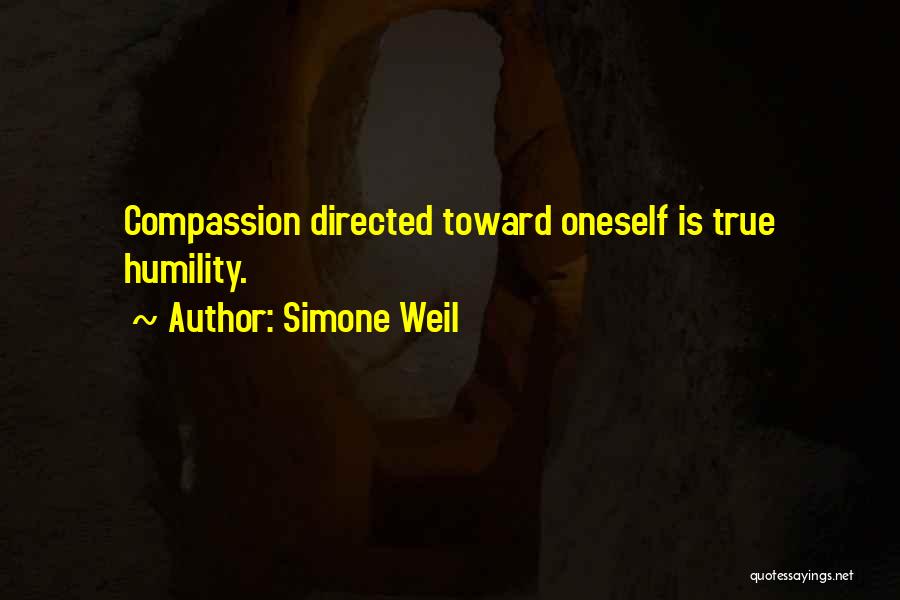 Simone Weil Quotes: Compassion Directed Toward Oneself Is True Humility.