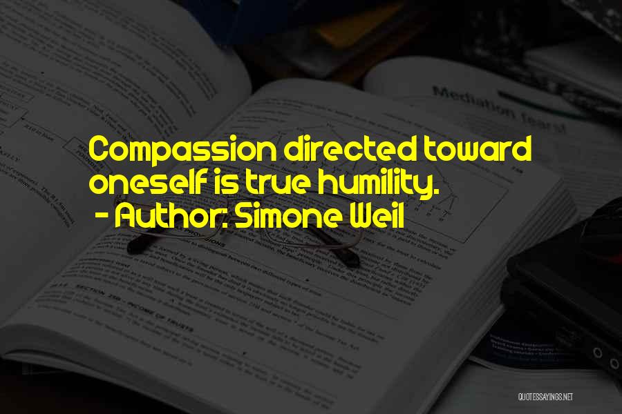 Simone Weil Quotes: Compassion Directed Toward Oneself Is True Humility.