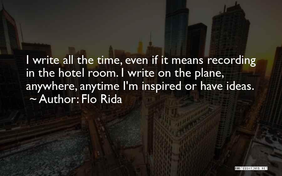 Flo Rida Quotes: I Write All The Time, Even If It Means Recording In The Hotel Room. I Write On The Plane, Anywhere,