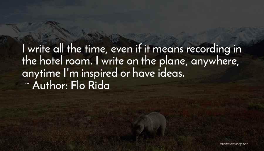 Flo Rida Quotes: I Write All The Time, Even If It Means Recording In The Hotel Room. I Write On The Plane, Anywhere,