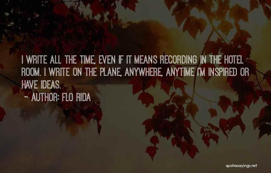 Flo Rida Quotes: I Write All The Time, Even If It Means Recording In The Hotel Room. I Write On The Plane, Anywhere,