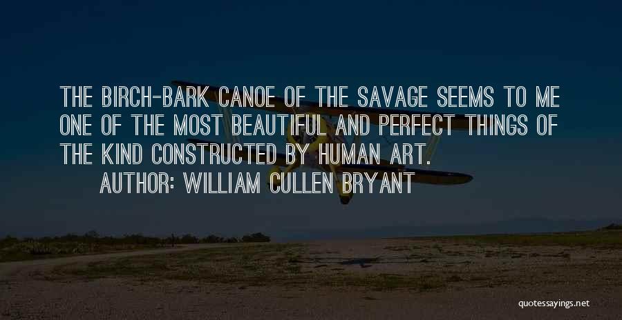 William Cullen Bryant Quotes: The Birch-bark Canoe Of The Savage Seems To Me One Of The Most Beautiful And Perfect Things Of The Kind