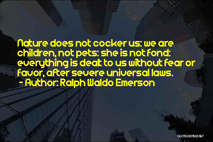 Ralph Waldo Emerson Quotes: Nature Does Not Cocker Us: We Are Children, Not Pets: She Is Not Fond: Everything Is Dealt To Us Without