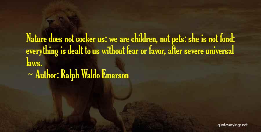 Ralph Waldo Emerson Quotes: Nature Does Not Cocker Us: We Are Children, Not Pets: She Is Not Fond: Everything Is Dealt To Us Without