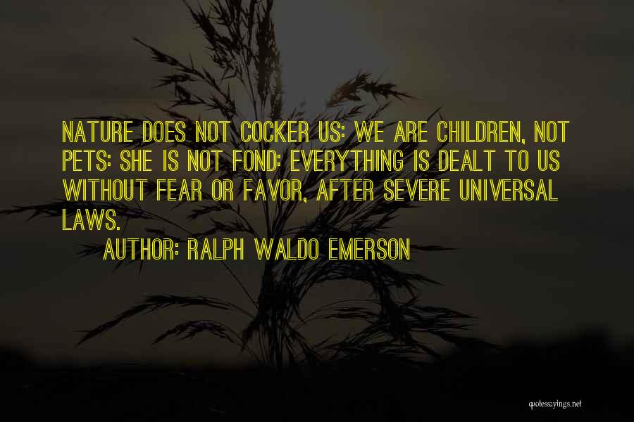 Ralph Waldo Emerson Quotes: Nature Does Not Cocker Us: We Are Children, Not Pets: She Is Not Fond: Everything Is Dealt To Us Without