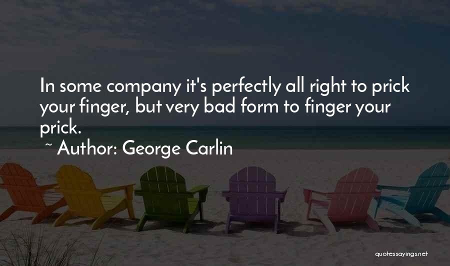 George Carlin Quotes: In Some Company It's Perfectly All Right To Prick Your Finger, But Very Bad Form To Finger Your Prick.