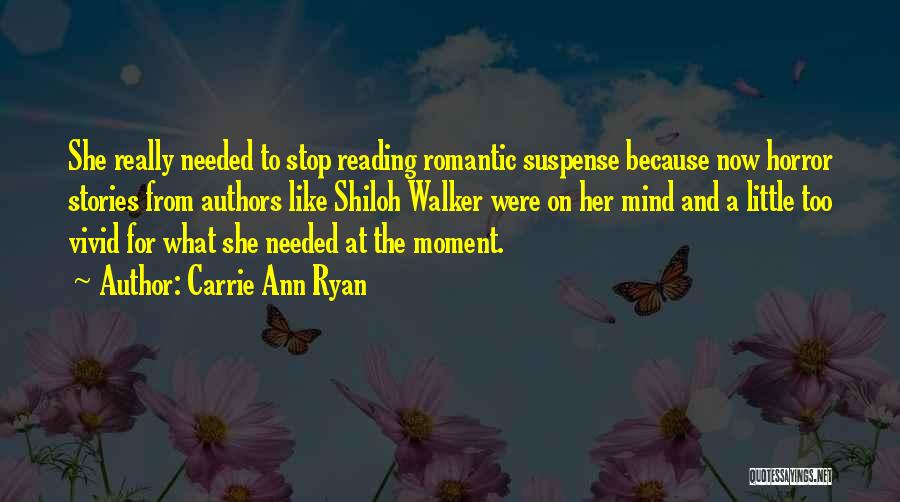 Carrie Ann Ryan Quotes: She Really Needed To Stop Reading Romantic Suspense Because Now Horror Stories From Authors Like Shiloh Walker Were On Her