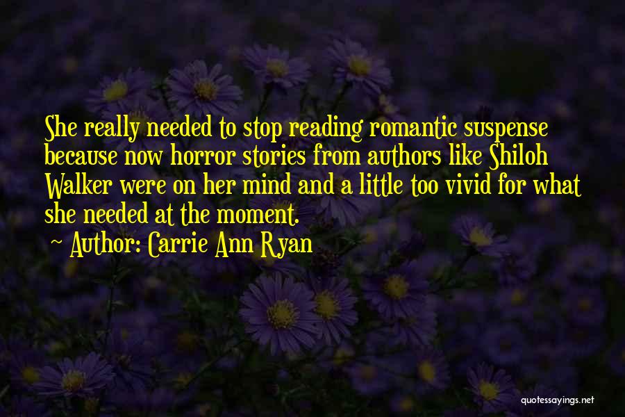 Carrie Ann Ryan Quotes: She Really Needed To Stop Reading Romantic Suspense Because Now Horror Stories From Authors Like Shiloh Walker Were On Her