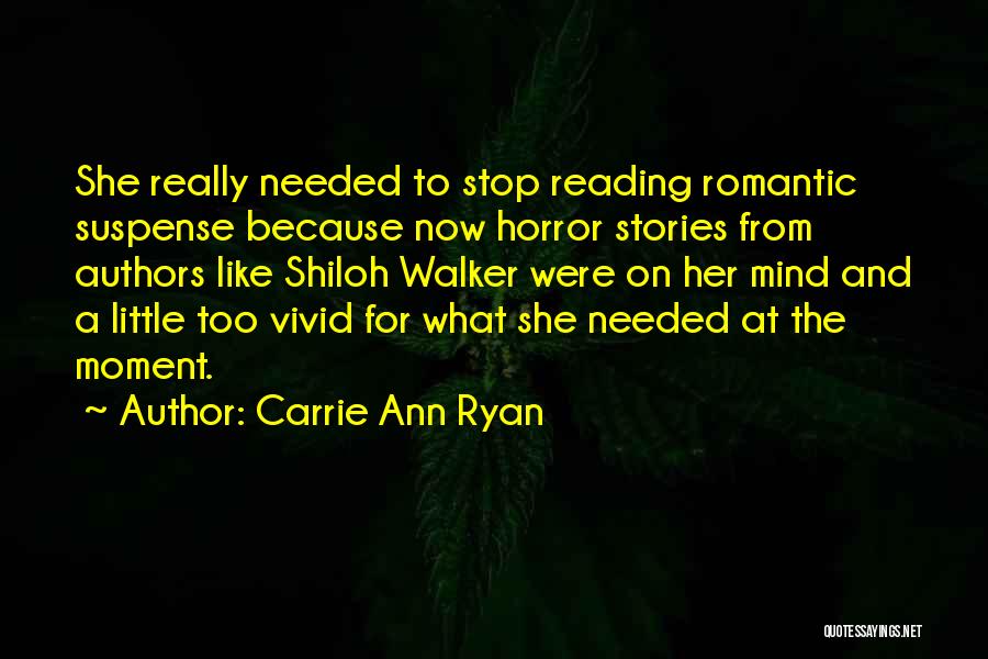 Carrie Ann Ryan Quotes: She Really Needed To Stop Reading Romantic Suspense Because Now Horror Stories From Authors Like Shiloh Walker Were On Her